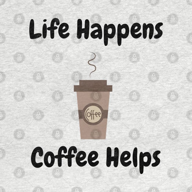 Life Happens, Coffee Helps by tribbledesign